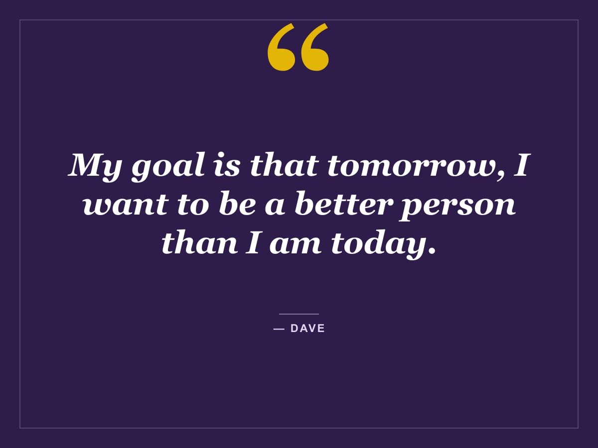 Quote card: "My goal is that tomorrow, I want to be a better person than I am today." — Dave