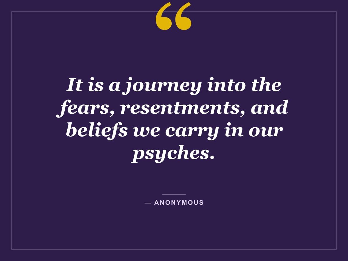 Quote card: "It is a journey into the fears, resentments, and beliefs we carry in our psyches." — Anonymous
