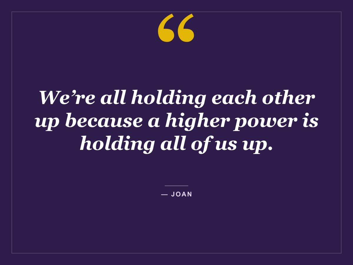 Quote card: "We’re all holding each other up because a higher power is holding all of us up." — Joan