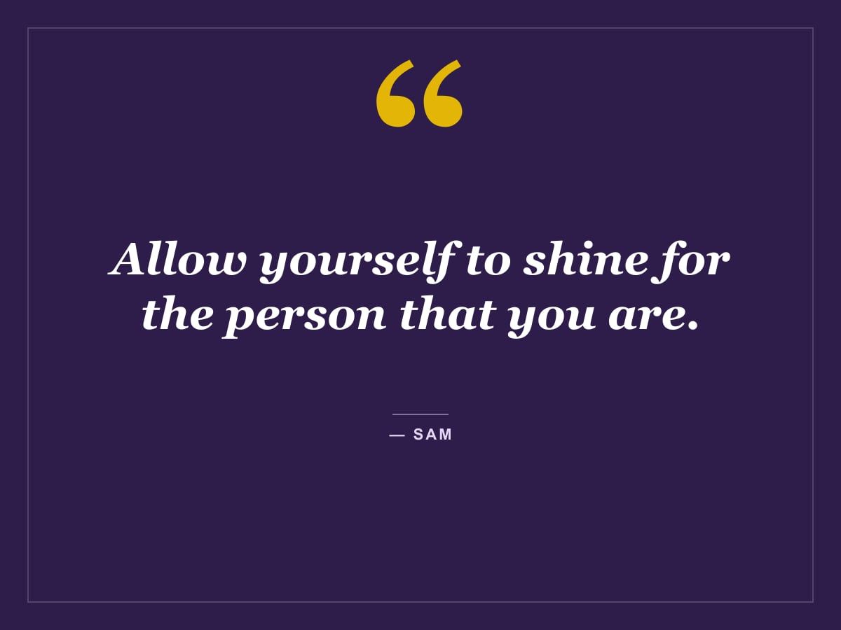 Quote card: "Allow yourself to shine for the person that you are." — Sam