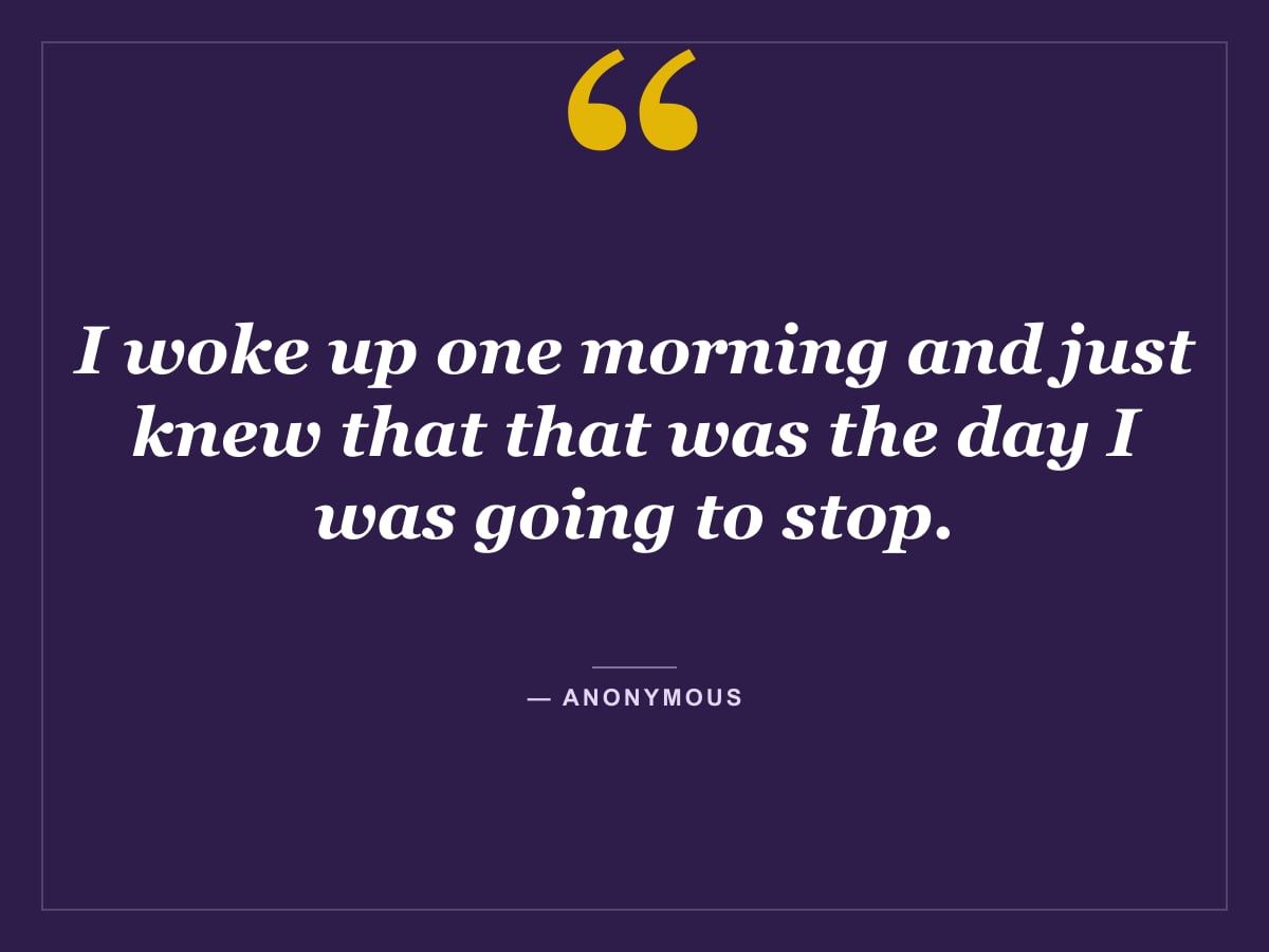 Quote card: "I woke up one morning and just knew that that was the day I was going to stop." — Anonymous